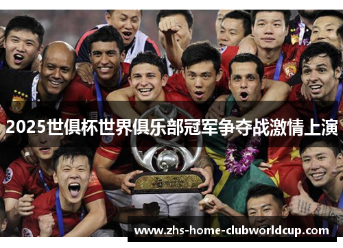 2025世俱杯世界俱乐部冠军争夺战激情上演