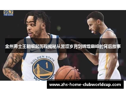 金州勇士王朝崛起历程揭秘从苦涩岁月到辉煌巅峰的背后故事