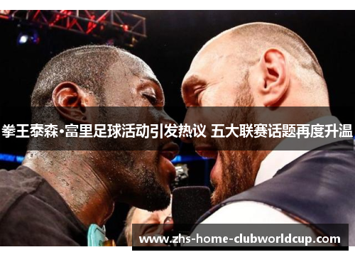 拳王泰森·富里足球活动引发热议 五大联赛话题再度升温