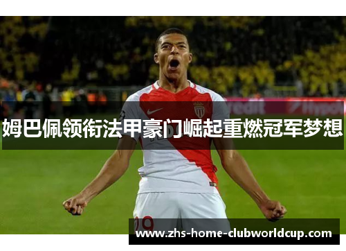姆巴佩领衔法甲豪门崛起重燃冠军梦想