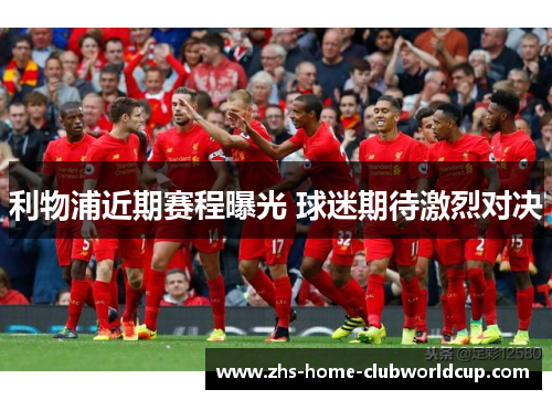 利物浦近期赛程曝光 球迷期待激烈对决