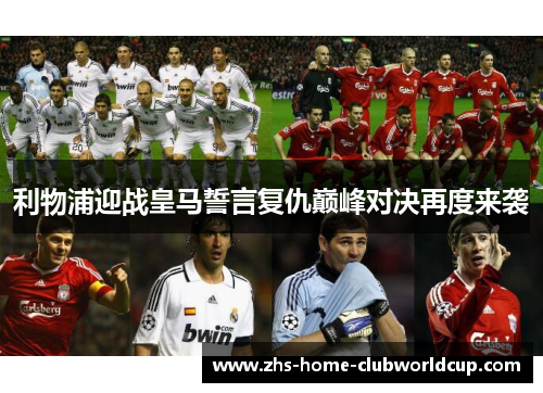 利物浦迎战皇马誓言复仇巅峰对决再度来袭
