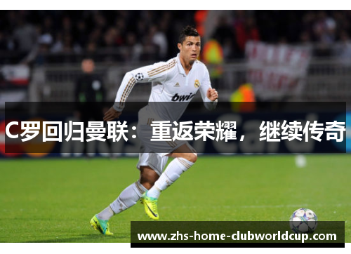 C罗回归曼联：重返荣耀，继续传奇